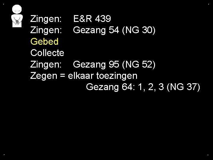 . . Zingen: E&R 439 Zingen: Gezang 54 (NG 30) Gebed Collecte Zingen: Gezang