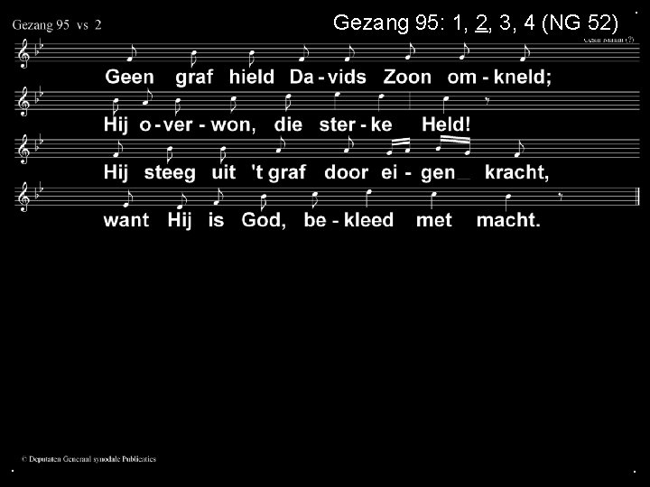 Gezang 95: 1, 2, 3, 4 (NG 52) . . . 