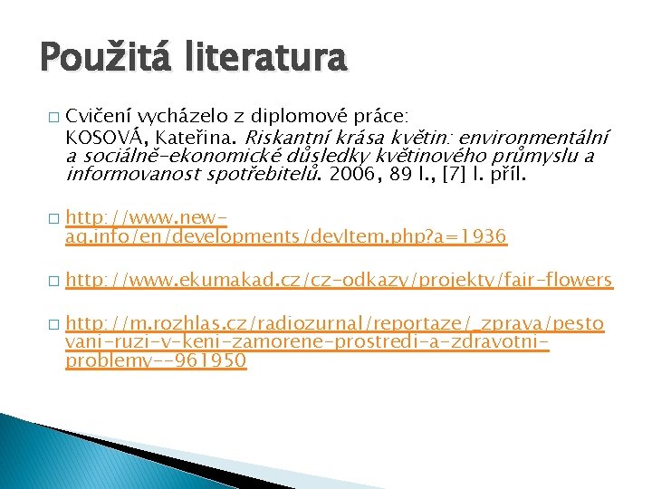 Použitá literatura � Cvičení vycházelo z diplomové práce: KOSOVÁ, Kateřina. Riskantní krása květin: environmentální