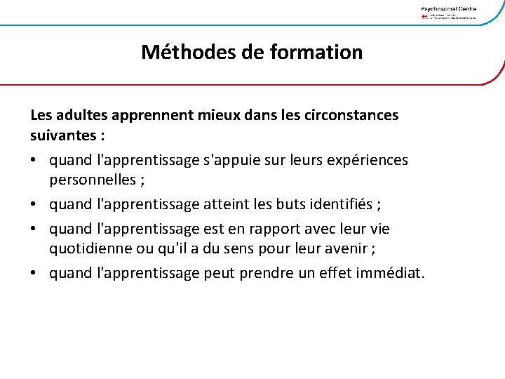 Méthodes de formation Les adultes apprennent mieux dans les circonstances suivantes : • quand