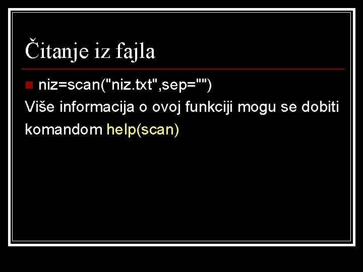 Čitanje iz fajla niz=scan("niz. txt", sep="") Više informacija o ovoj funkciji mogu se dobiti