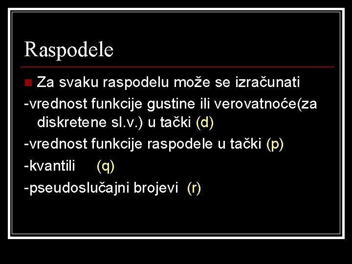 Raspodele Za svaku raspodelu može se izračunati -vrednost funkcije gustine ili verovatnoće(za diskretene sl.