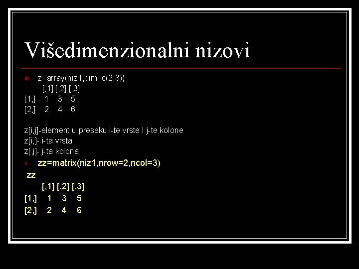 Višedimenzionalni nizovi z=array(niz 1, dim=c(2, 3)) [, 1] [, 2] [, 3] [1, ]