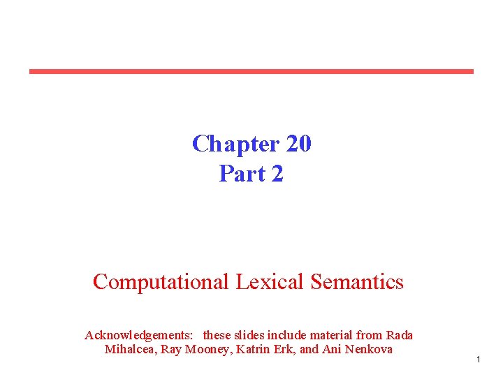 Chapter 20 Part 2 Computational Lexical Semantics Acknowledgements: these slides include material from Rada