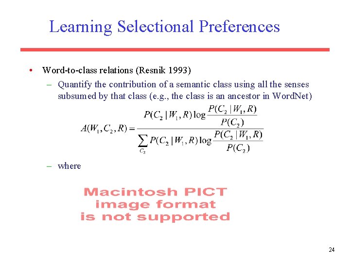 Learning Selectional Preferences • Word-to-class relations (Resnik 1993) – Quantify the contribution of a