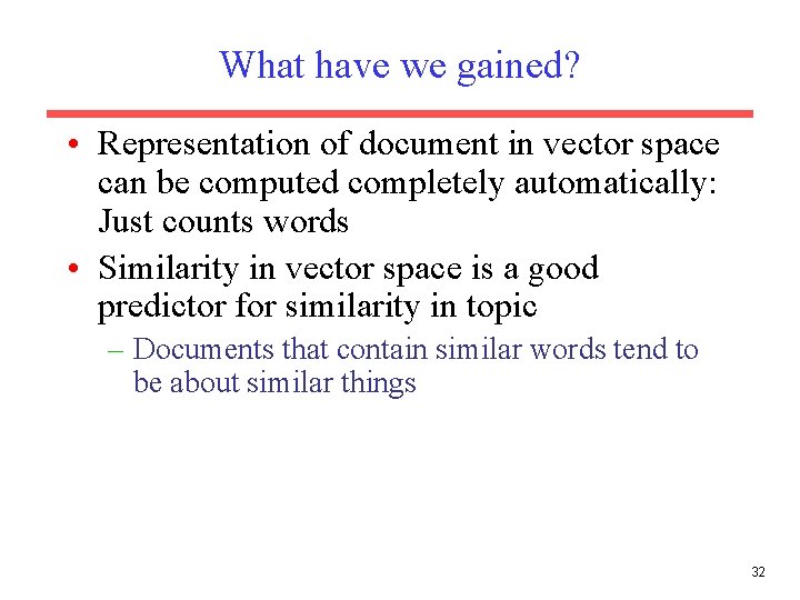 What have we gained? • Representation of document in vector space can be computed