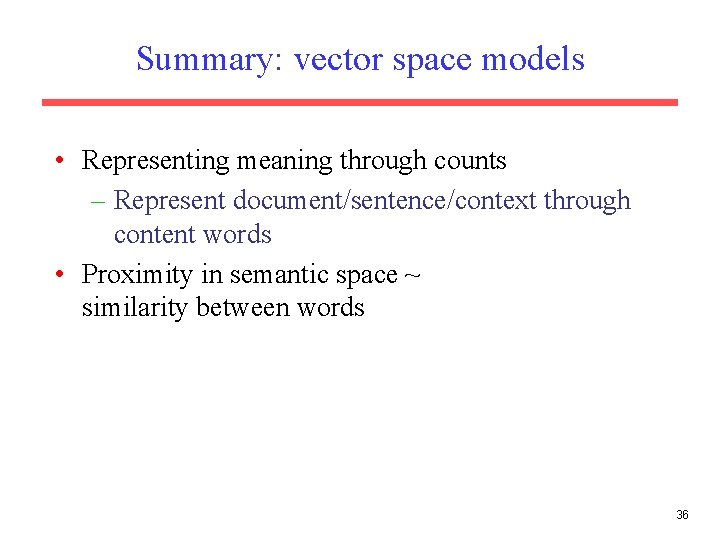 Summary: vector space models • Representing meaning through counts – Represent document/sentence/context through content