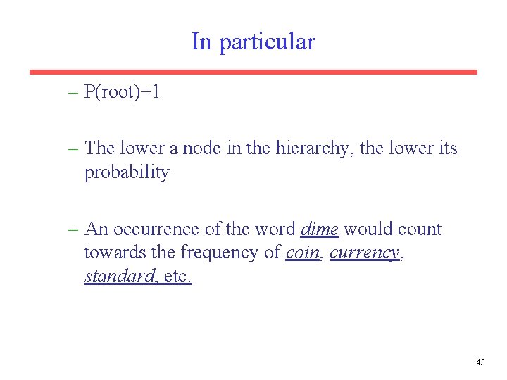 In particular – P(root)=1 – The lower a node in the hierarchy, the lower