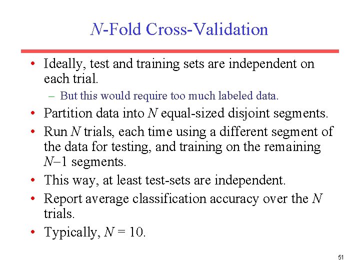 N-Fold Cross-Validation • Ideally, test and training sets are independent on each trial. –