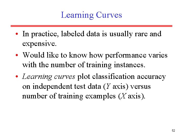 Learning Curves • In practice, labeled data is usually rare and expensive. • Would