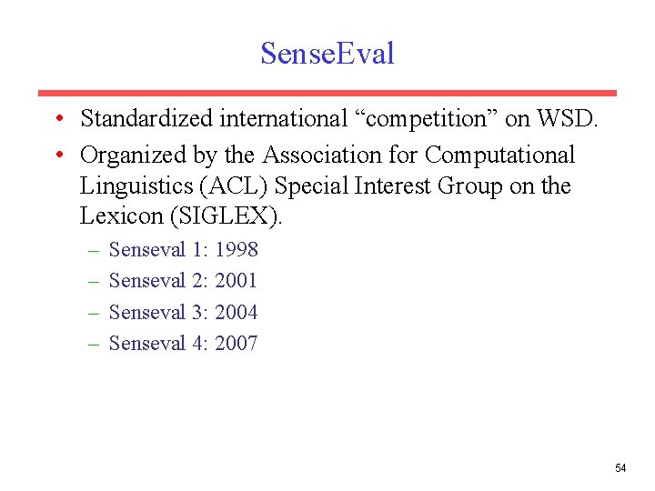 Sense. Eval • Standardized international “competition” on WSD. • Organized by the Association for Sense. Eval • Standardized international “competition” on WSD. • Organized by the Association for