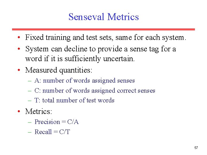 Senseval Metrics • Fixed training and test sets, same for each system. • System