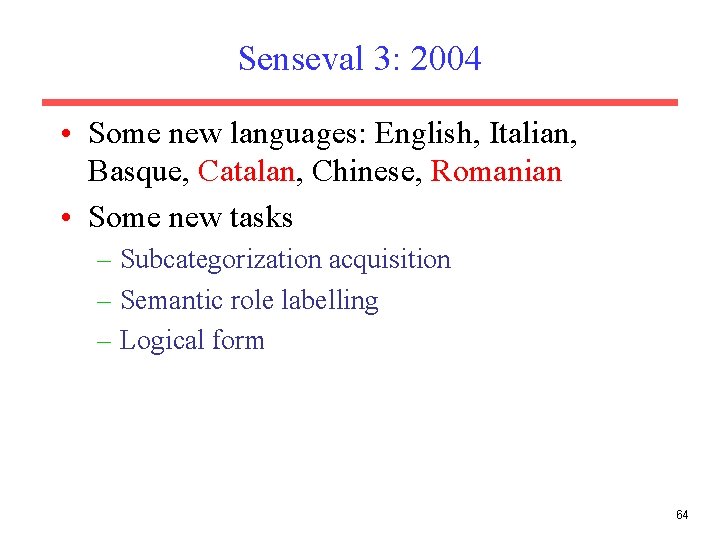 Senseval 3: 2004 • Some new languages: English, Italian, Basque, Catalan, Chinese, Romanian •
