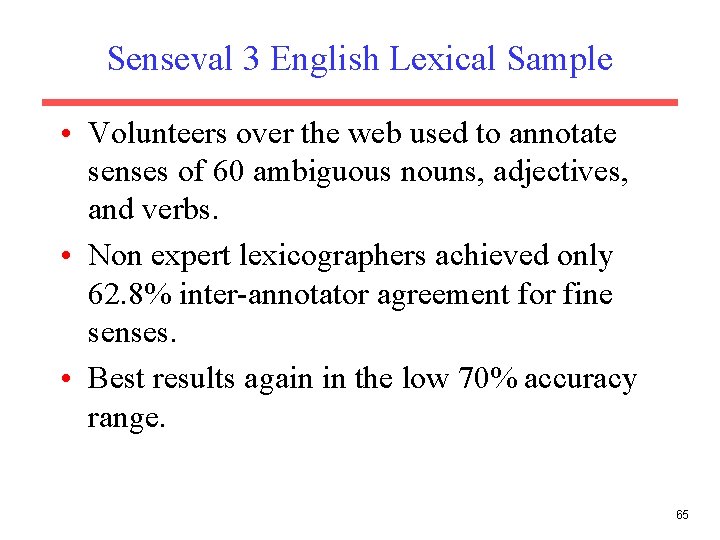 Senseval 3 English Lexical Sample • Volunteers over the web used to annotate senses