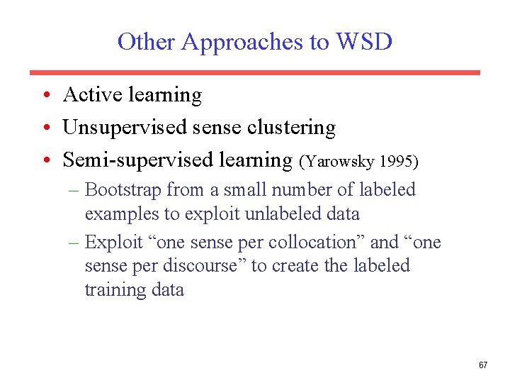 Other Approaches to WSD • Active learning • Unsupervised sense clustering • Semi-supervised learning