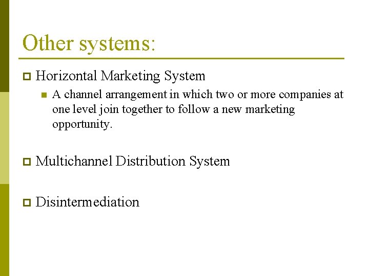 Other systems: p Horizontal Marketing System n A channel arrangement in which two or