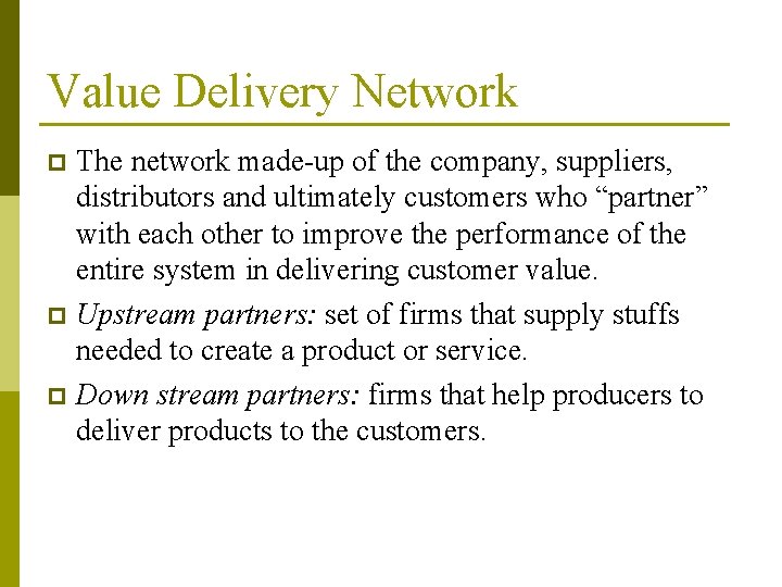 Value Delivery Network The network made-up of the company, suppliers, distributors and ultimately customers