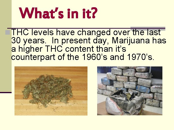 What’s in it? n THC levels have changed over the last 30 years. In What’s in it? n THC levels have changed over the last 30 years. In