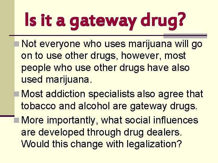 Is it a gateway drug? n Not everyone who uses marijuana will go on Is it a gateway drug? n Not everyone who uses marijuana will go on