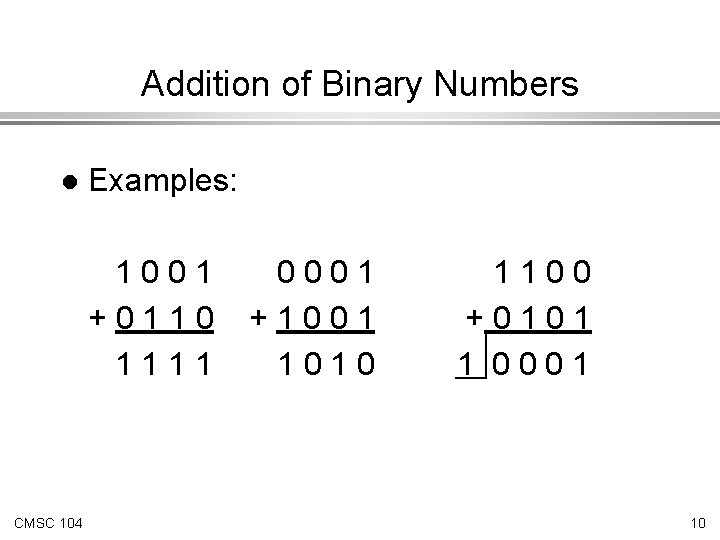 Addition of Binary Numbers l Examples: 1001 +0110 1111 CMSC 104 0001 +1001 1010