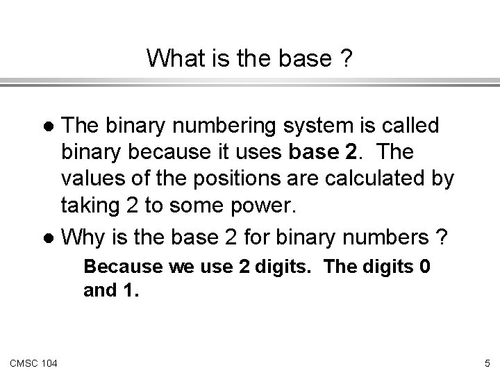 What is the base ? The binary numbering system is called binary because it