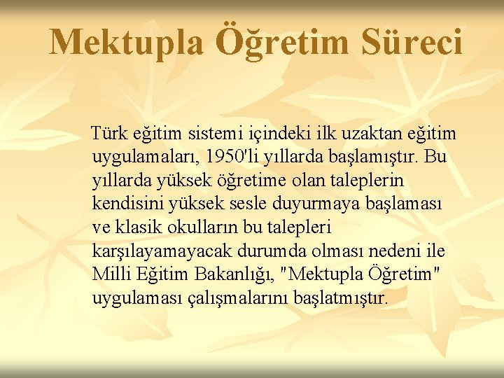 Mektupla Öğretim Süreci Türk eğitim sistemi içindeki ilk uzaktan eğitim uygulamaları, 1950'li yıllarda başlamıştır.