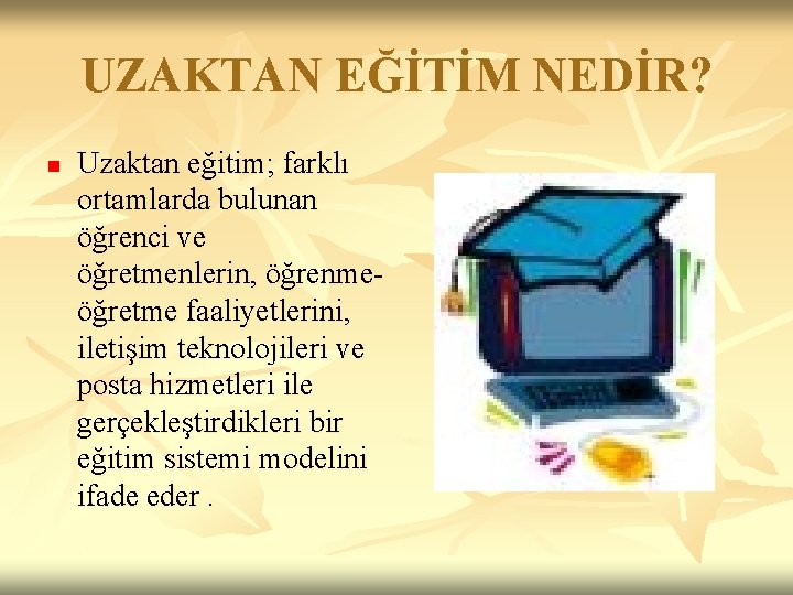 UZAKTAN EĞİTİM NEDİR? n Uzaktan eğitim; farklı ortamlarda bulunan öğrenci ve öğretmenlerin, öğrenmeöğretme faaliyetlerini,