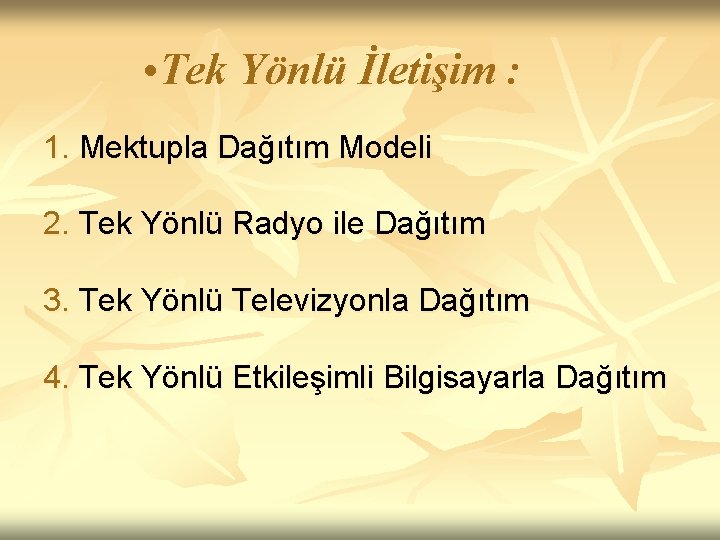  • Tek Yönlü İletişim : 1. Mektupla Dağıtım Modeli 2. Tek Yönlü Radyo