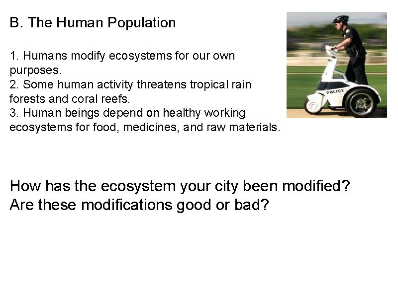 B. The Human Population 1. Humans modify ecosystems for our own purposes. 2. Some