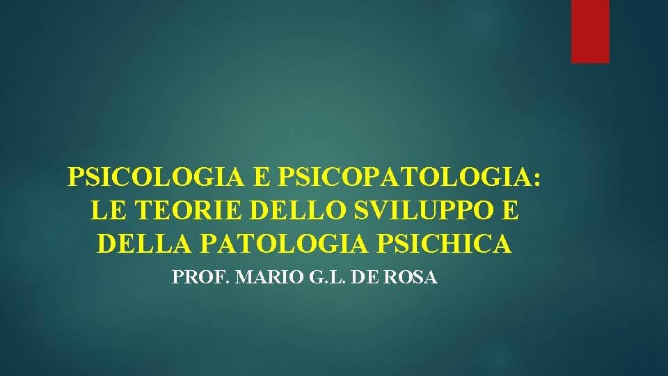 PSICOLOGIA E PSICOPATOLOGIA: LE TEORIE DELLO SVILUPPO E DELLA PATOLOGIA PSICHICA PROF. MARIO G.
