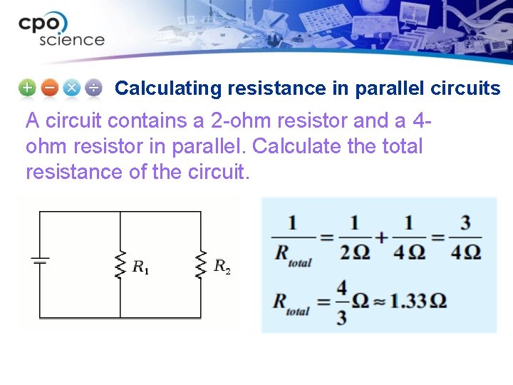 Calculating resistance in parallel circuits A circuit contains a 2 -ohm resistor and a