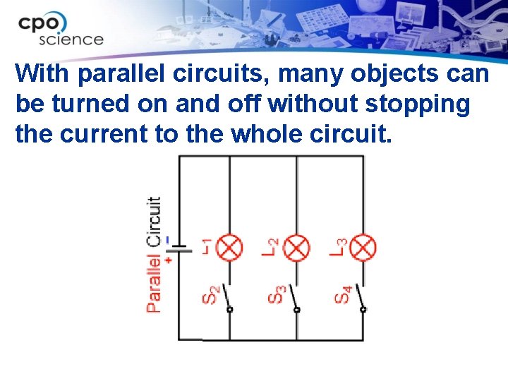 With parallel circuits, many objects can be turned on and off without stopping the
