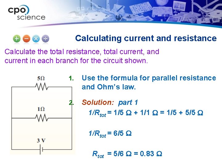 Calculating current and resistance Calculate the total resistance, total current, and current in each
