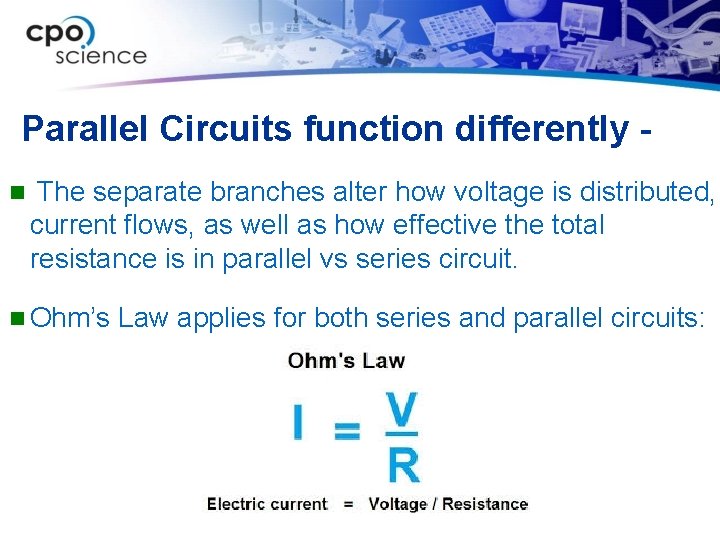 Parallel Circuits function differently n The separate branches alter how voltage is distributed, current