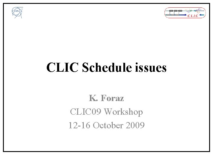 CLIC Schedule issues K. Foraz CLIC 09 Workshop 12 -16 October 2009 