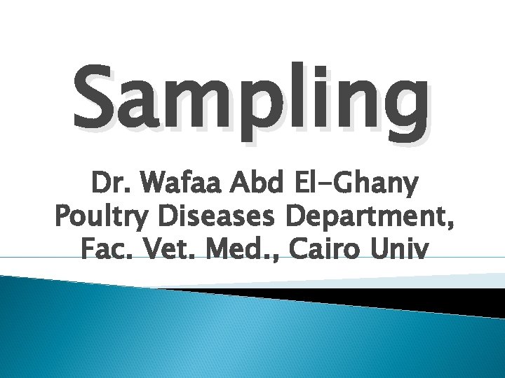 Sampling Dr. Wafaa Abd El-Ghany Poultry Diseases Department, Fac. Vet. Med. , Cairo Univ