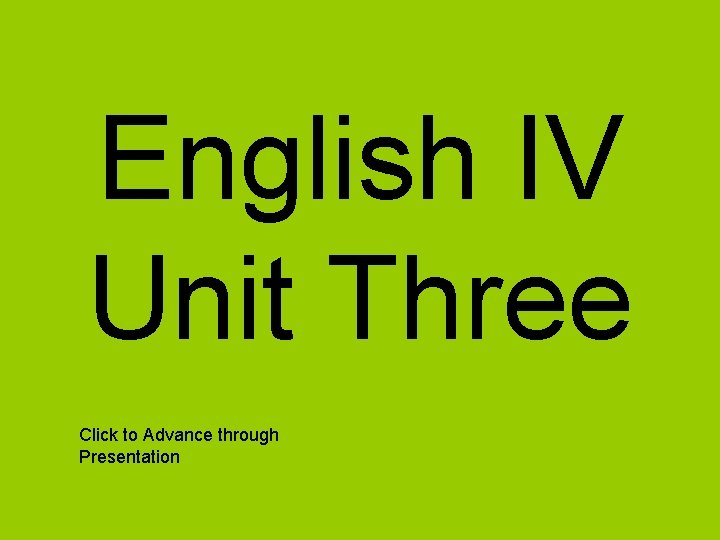 English IV Unit Three Click to Advance through Presentation English IV Unit Three Click to Advance through Presentation