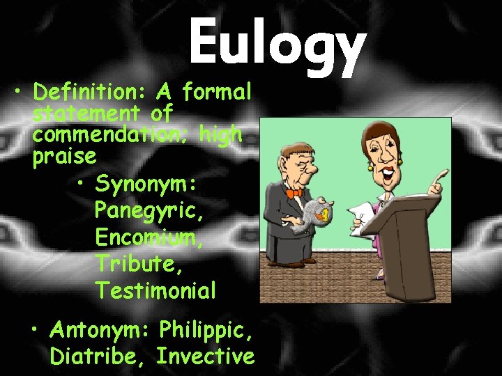 Eulogy • Definition: A formal statement of commendation; high praise • Synonym: Panegyric, Encomium, Eulogy • Definition: A formal statement of commendation; high praise • Synonym: Panegyric, Encomium,