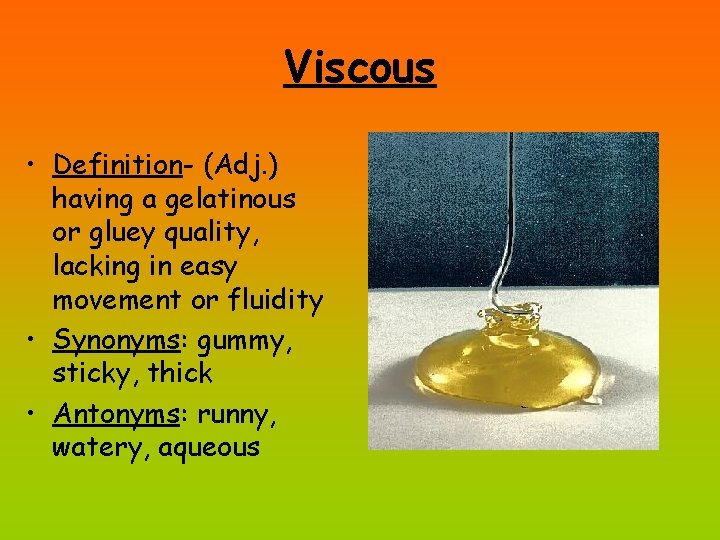 Viscous • Definition- (Adj. ) having a gelatinous or gluey quality, lacking in easy Viscous • Definition- (Adj. ) having a gelatinous or gluey quality, lacking in easy