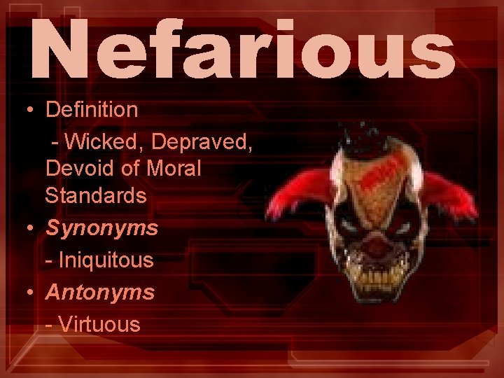 Nefarious • Definition - Wicked, Depraved, Devoid of Moral Standards • Synonyms - Iniquitous Nefarious • Definition - Wicked, Depraved, Devoid of Moral Standards • Synonyms - Iniquitous