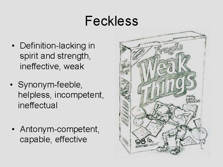 Feckless • Definition-lacking in spirit and strength, ineffective, weak • Synonym-feeble, helpless, incompetent, ineffectual Feckless • Definition-lacking in spirit and strength, ineffective, weak • Synonym-feeble, helpless, incompetent, ineffectual