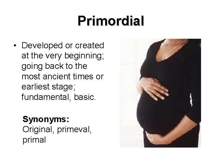 Primordial • Developed or created at the very beginning; going back to the most Primordial • Developed or created at the very beginning; going back to the most
