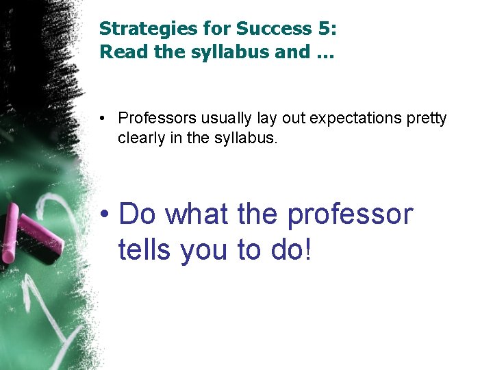Strategies for Success 5: Read the syllabus and … • Professors usually lay out