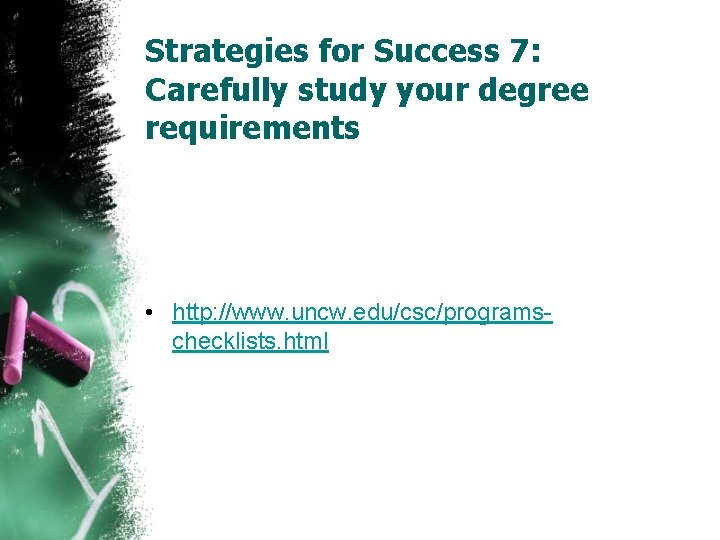 Strategies for Success 7: Carefully study your degree requirements • http: //www. uncw. edu/csc/programschecklists.