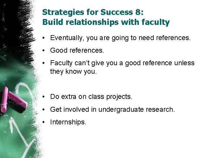 Strategies for Success 8: Build relationships with faculty • Eventually, you are going to