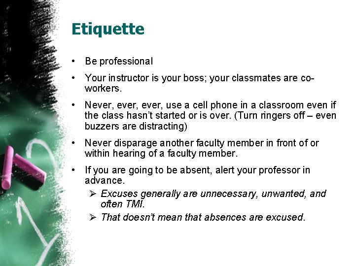 Etiquette • Be professional • Your instructor is your boss; your classmates are coworkers.