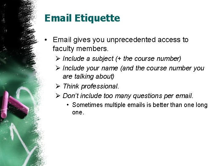 Email Etiquette • Email gives you unprecedented access to faculty members. Ø Include a