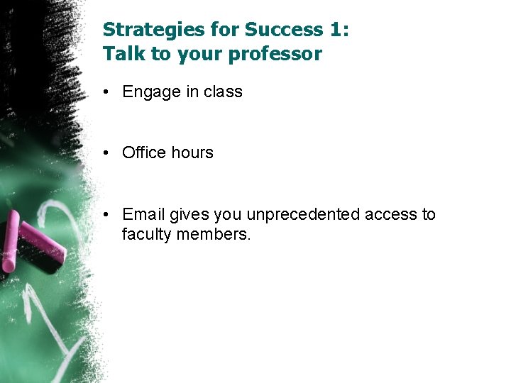 Strategies for Success 1: Talk to your professor • Engage in class • Office