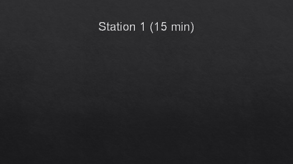 Station 1 (15 min) 