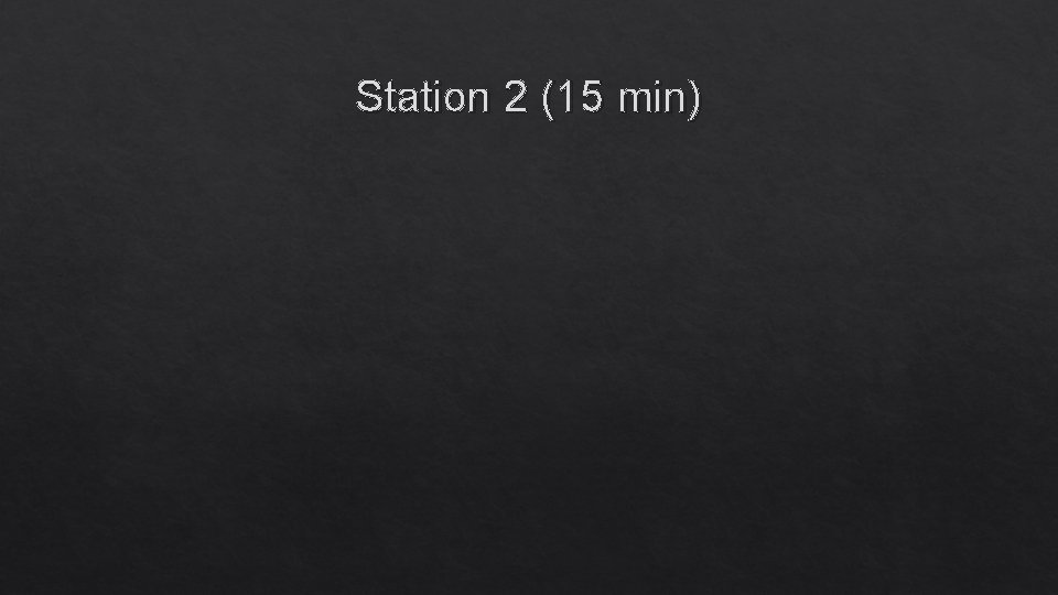 Station 2 (15 min) 